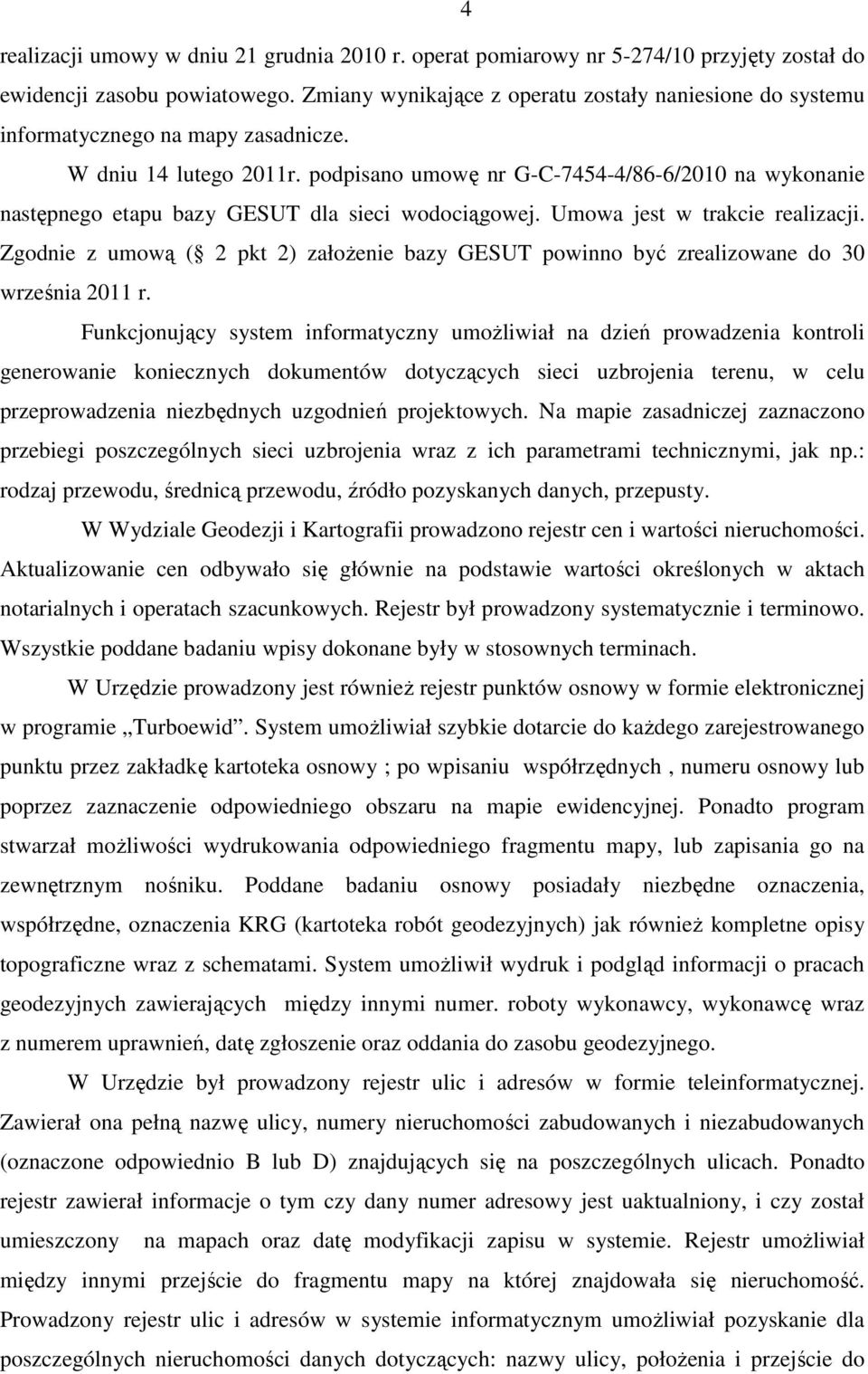 podpisano umowę nr G-C-7454-4/86-6/2010 na wykonanie następnego etapu bazy GESUT dla sieci wodociągowej. Umowa jest w trakcie realizacji.