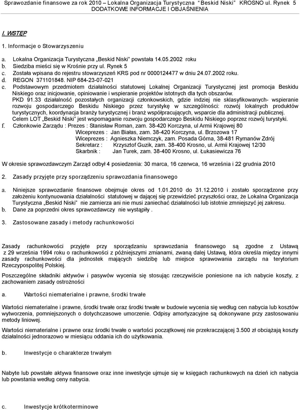 Podstawowym przedmiotem działalności statutowej Lokalnej Organizacji Turystycznej jest promocja Beskidu Niskiego oraz inicjowanie, opiniowanie i wspieranie projektów istotnych dla tych obszarów.