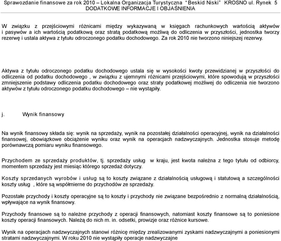 Aktywa z tytułu odroczonego podatku dochodowego ustala się w wysokości kwoty przewidzianej w przyszłości do odliczenia od podatku dochodowego, w związku z ujemnymi różnicami przejściowymi, które