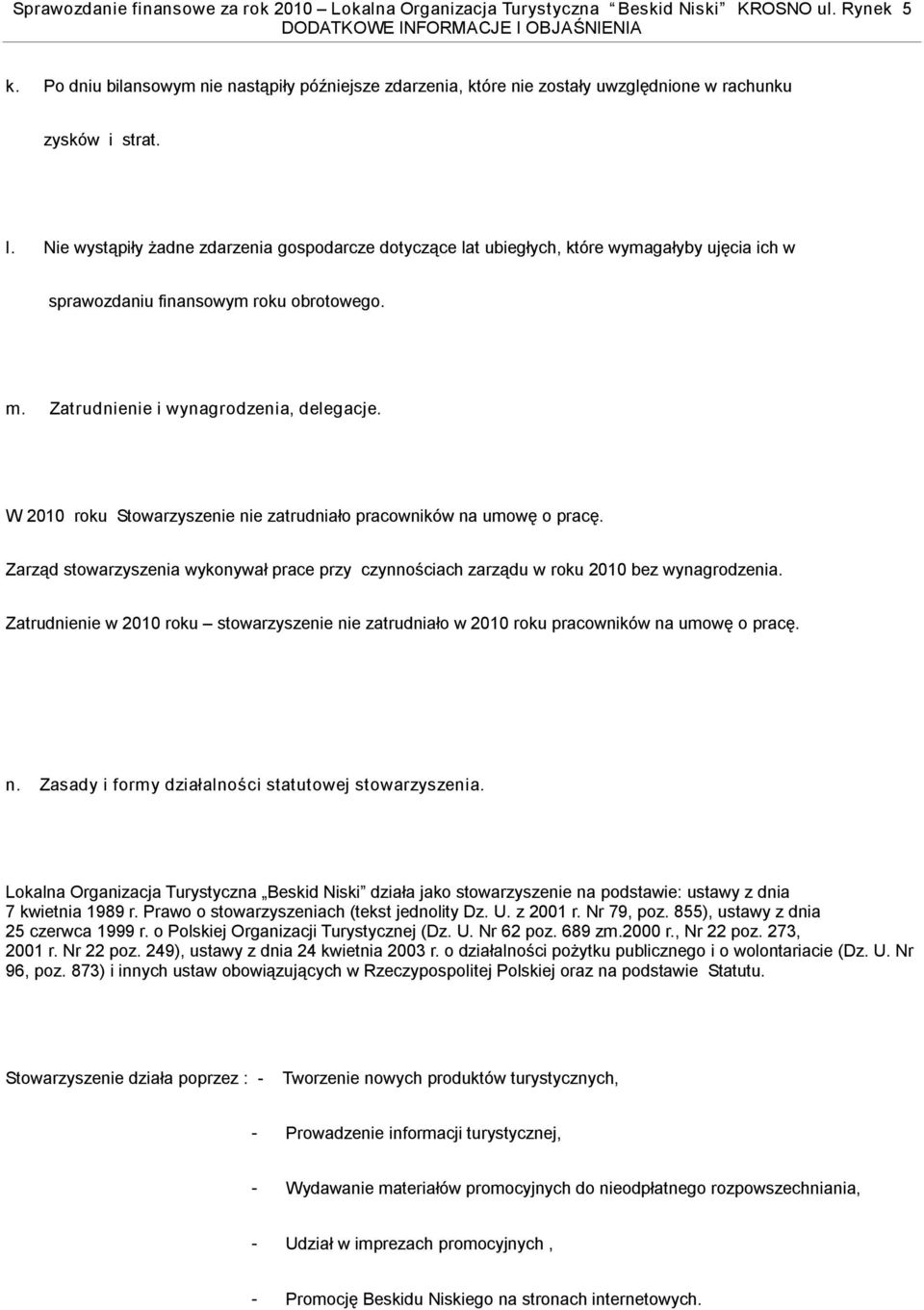 W 2010 roku Stowarzyszenie nie zatrudniało pracowników na umowę o pracę. Zarząd stowarzyszenia wykonywał prace przy czynnościach zarządu w roku 2010 bez wynagrodzenia.