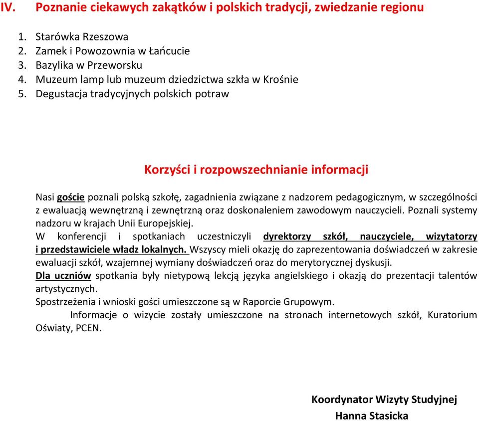 Degustacja tradycyjnych polskich potraw Korzyści i rozpowszechnianie informacji Nasi goście poznali polską szkołę, zagadnienia związane z nadzorem pedagogicznym, w szczególności z ewaluacją