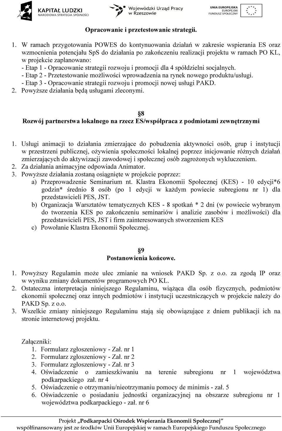 - Etap 1 - Opracowanie strategii rozwoju i promocji dla 4 spółdzielni socjalnych. - Etap 2 - Przetestowanie możliwości wprowadzenia na rynek nowego produktu/usługi.