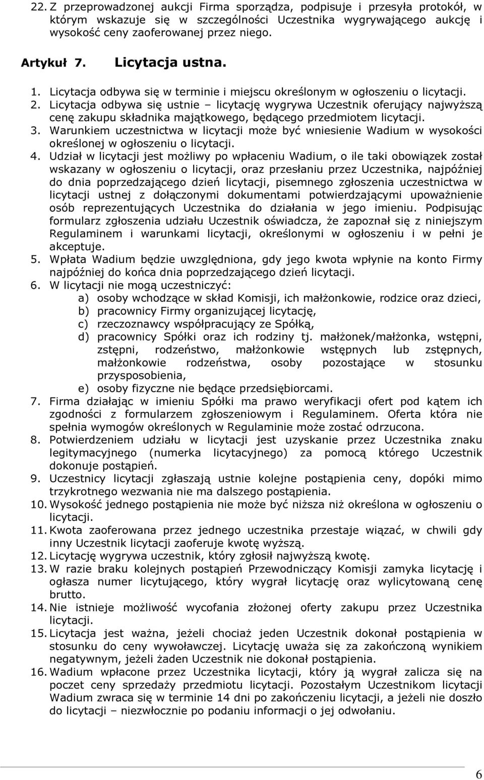 Licytacja odbywa się ustnie licytację wygrywa Uczestnik oferujący najwyższą cenę zakupu składnika majątkowego, będącego przedmiotem licytacji. 3.