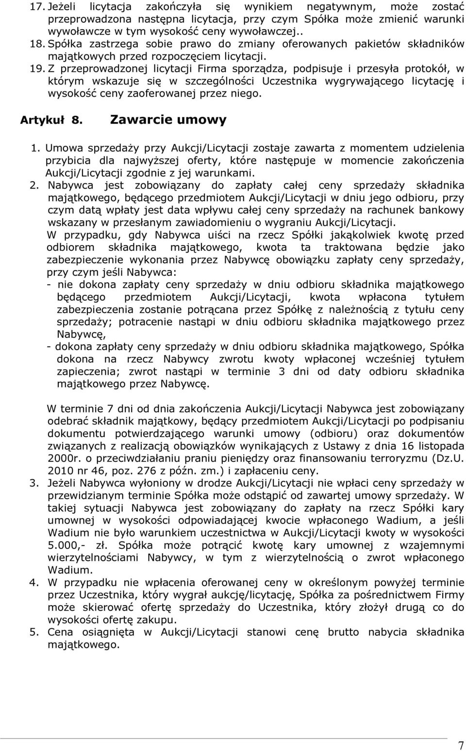 Z przeprowadzonej licytacji Firma sporządza, podpisuje i przesyła protokół, w którym wskazuje się w szczególności Uczestnika wygrywającego licytację i wysokość ceny zaoferowanej przez niego.