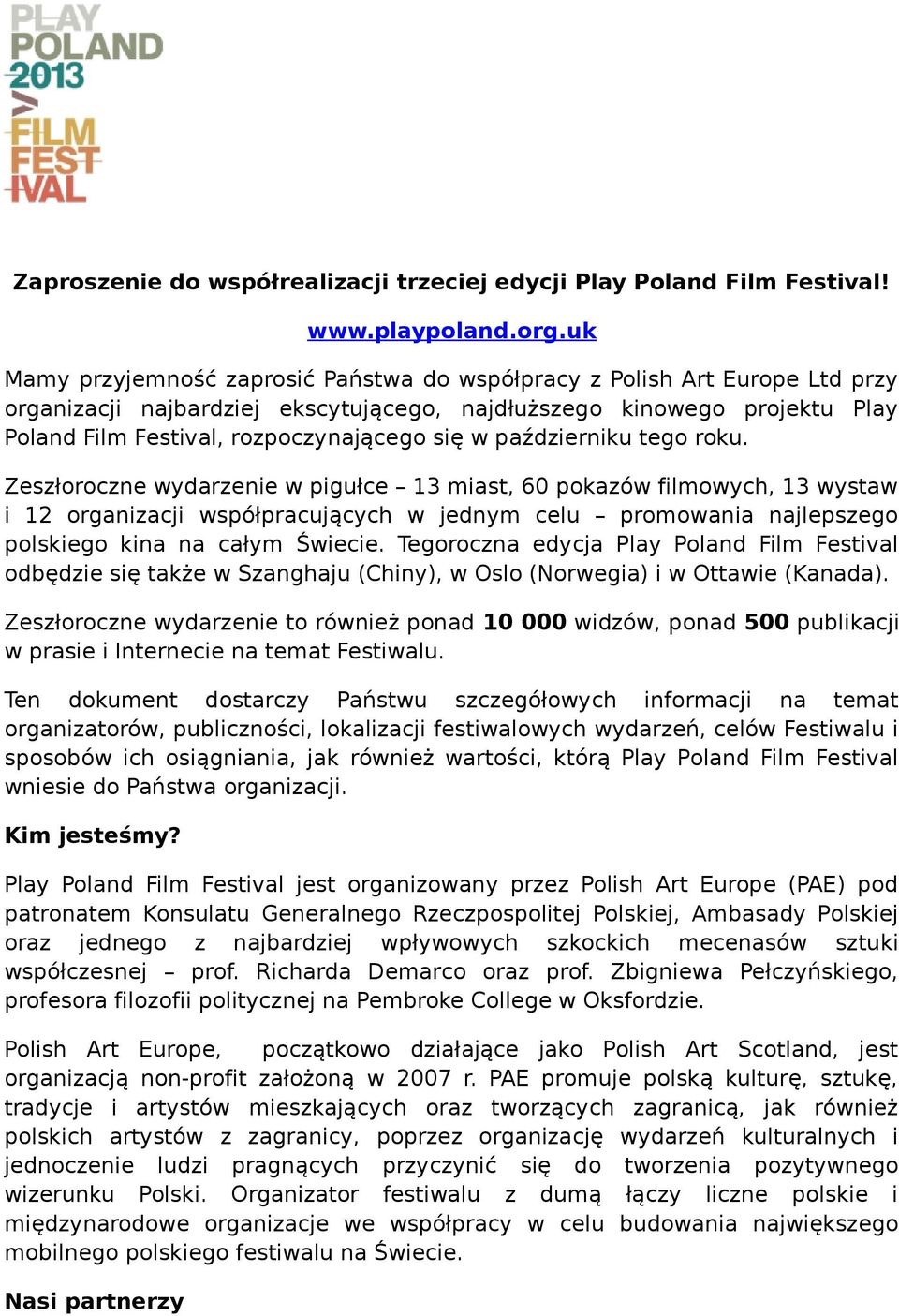 październiku tego roku. Zeszłoroczne wydarzenie w pigułce 13 miast, 60 filmowych, 13 wystaw i 12 organizacji współpracujących w jednym celu promowania najlepszego polskiego kina na całym Świecie.