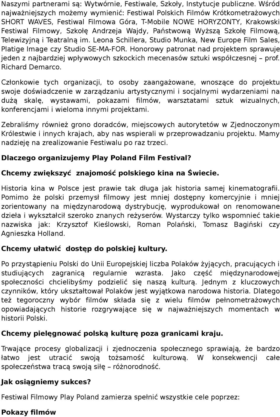 Państwową Wyższą Szkołę Filmową, Telewizyjną i Teatralną im. Leona Schillera, Studio Munka, New Europe Film Sales, Platige Image czy Studio SE-MA-FOR.