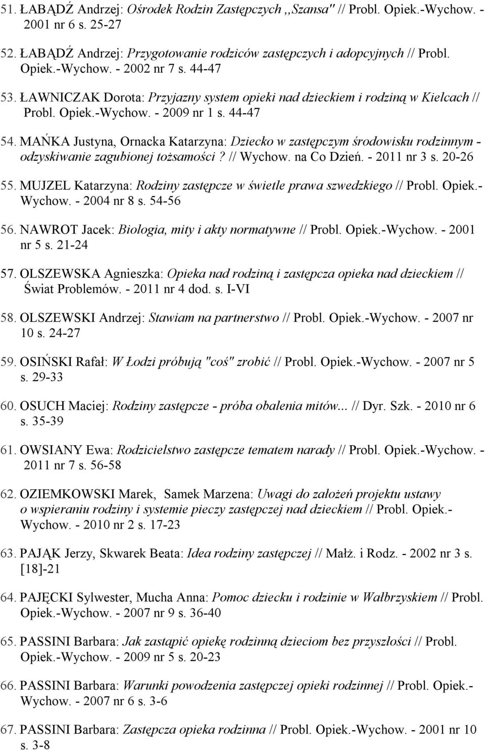 MAŃKA Justyna, Ornacka Katarzyna: Dziecko w zastępczym środowisku rodzinnym - odzyskiwanie zagubionej tożsamości? // Wychow. na Co Dzień. - 2011 nr 3 s. 20-26 55.