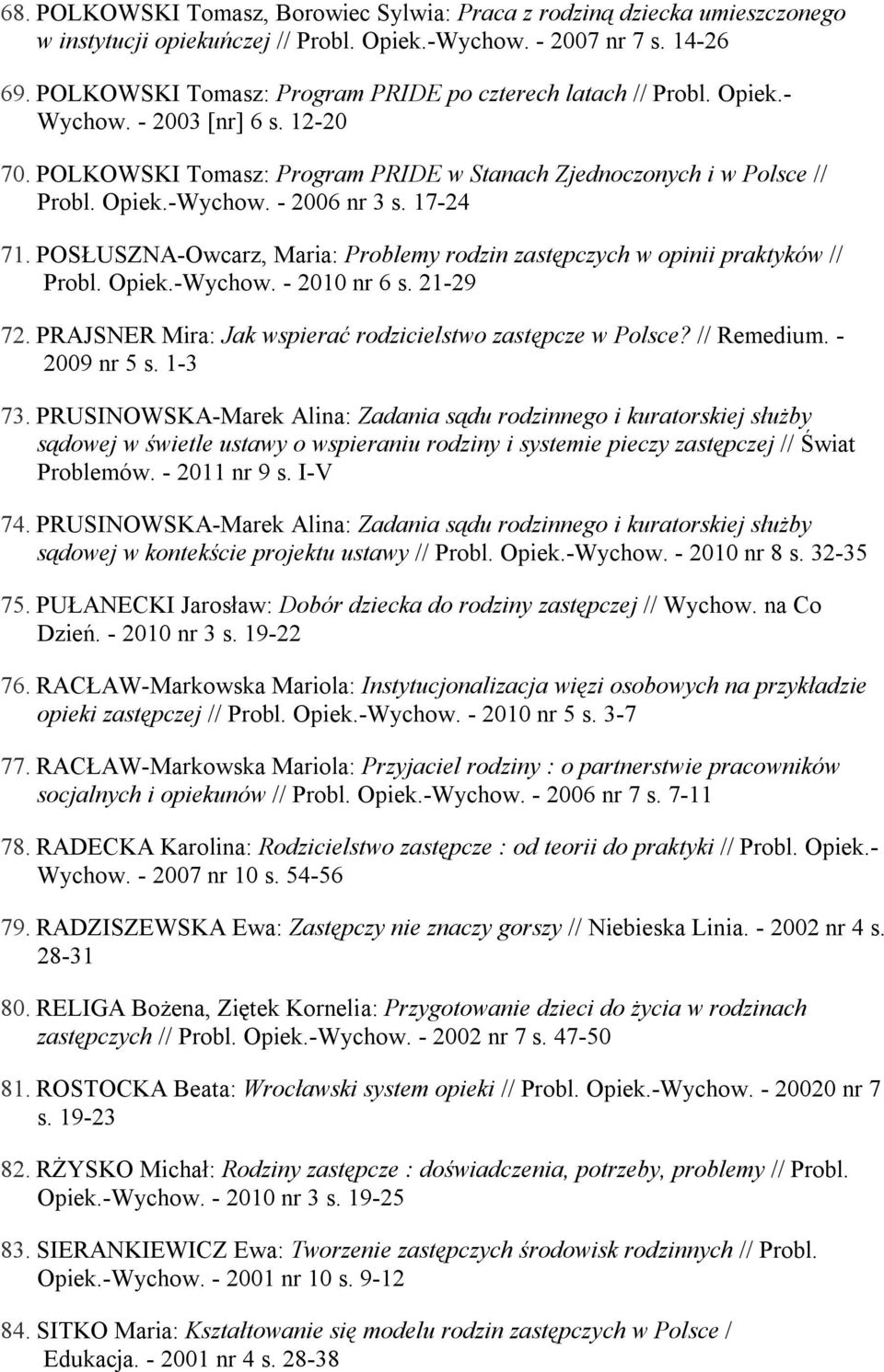 - 2006 nr 3 s. 17-24 71. POSŁUSZNA-Owcarz, Maria: Problemy rodzin zastępczych w opinii praktyków // Probl. Opiek.-Wychow. - 2010 nr 6 s. 21-29 72.