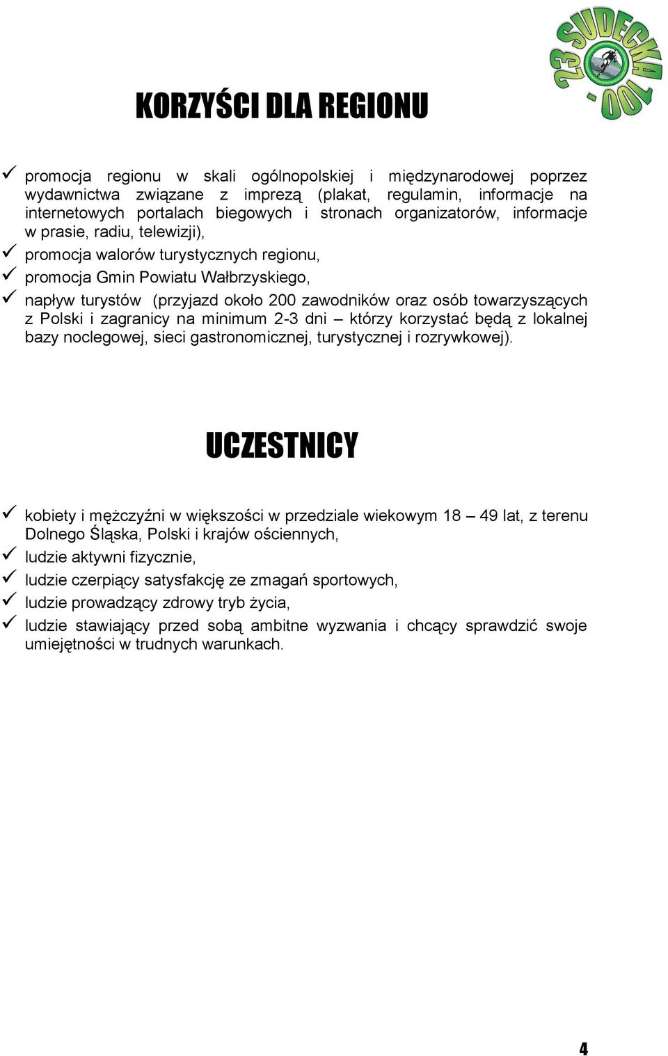 towarzyszących z Polski i zagranicy na minimum 2-3 dni którzy korzystać będą z lokalnej bazy noclegowej, sieci gastronomicznej, turystycznej i rozrywkowej).