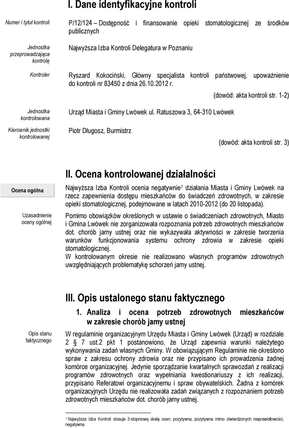 Urząd Miasta i Gminy Lwówek ul. Ratuszowa 3, 64-310 Lwówek (dowód: akta kontroli str. 1-2) Kierownik jednostki kontrolowanej Piotr Długosz, Burmistrz (dowód: akta kontroli str.