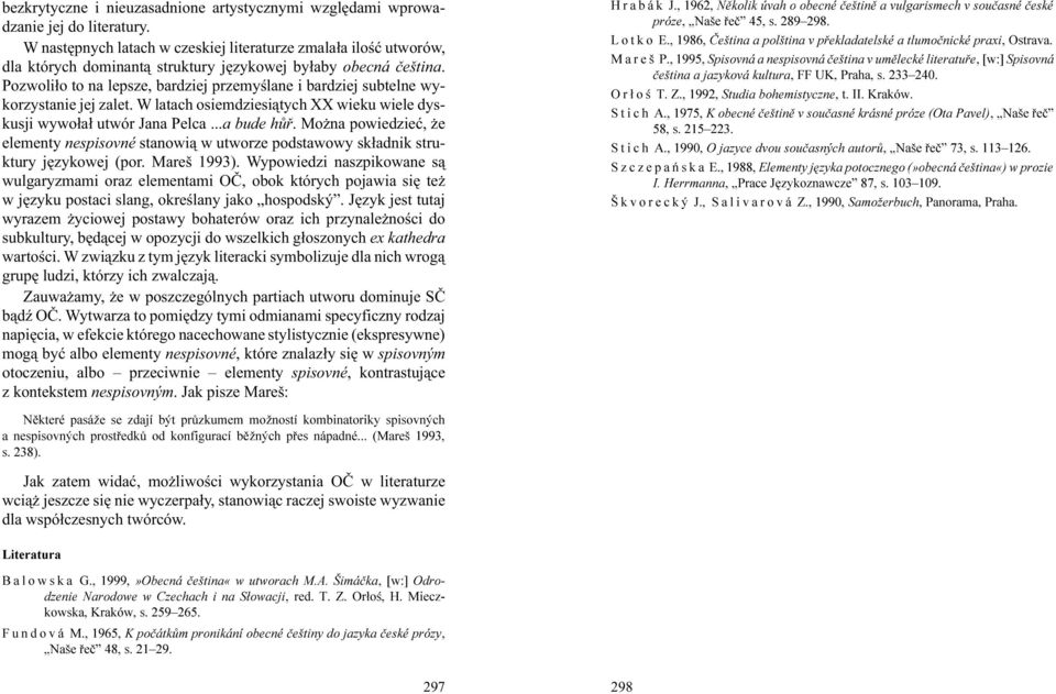 Pozwoli³o to na lepsze, bardziej przemyœlane i bardziej subtelne wykorzystanie jej zalet. W latach osiemdziesi¹tych XX wieku wiele dyskusji wywo³a³ utwór Jana Pelca...a bude hùø.