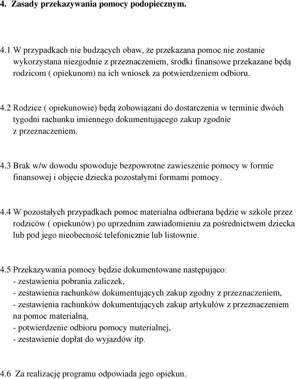 odbioru. 4.2 Rodzice ( opiekunowie) będą zobowiązani do dostarczenia w terminie dwóch tygodni rachunku imiennego dokumentującego zakup zgodnie z przeznaczeniem. 4.3 Brak w/w dowodu spowoduje bezpowrotne zawieszenie pomocy w formie finansowej i objęcie dziecka pozostałymi formami pomocy.