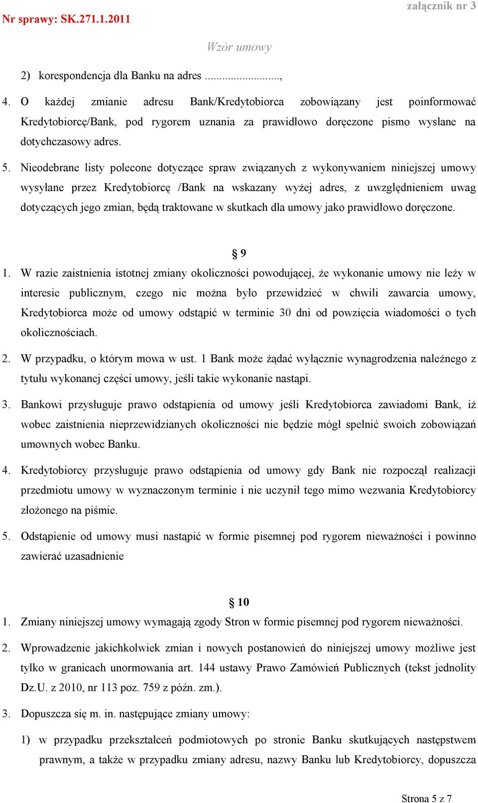 Nieodebrane listy polecone dotyczące spraw związanych z wykonywaniem niniejszej umowy wysyłane przez Kredytobiorcę /Bank na wskazany wyżej adres, z uwzględnieniem uwag dotyczących jego zmian, będą