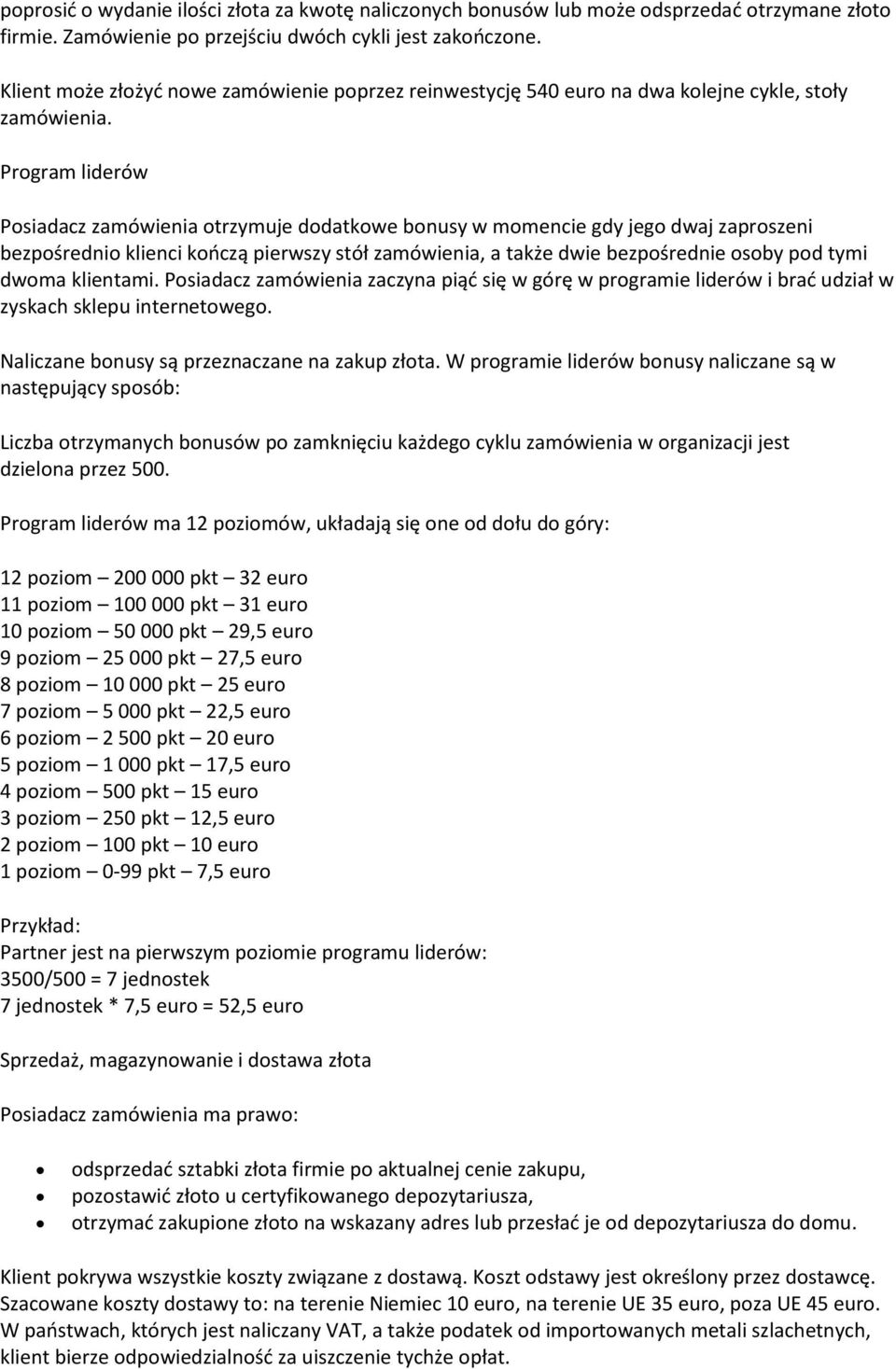 Program liderów Posiadacz zamówienia otrzymuje dodatkowe bonusy w momencie gdy jego dwaj zaproszeni bezpośrednio klienci kooczą pierwszy stół zamówienia, a także dwie bezpośrednie osoby pod tymi