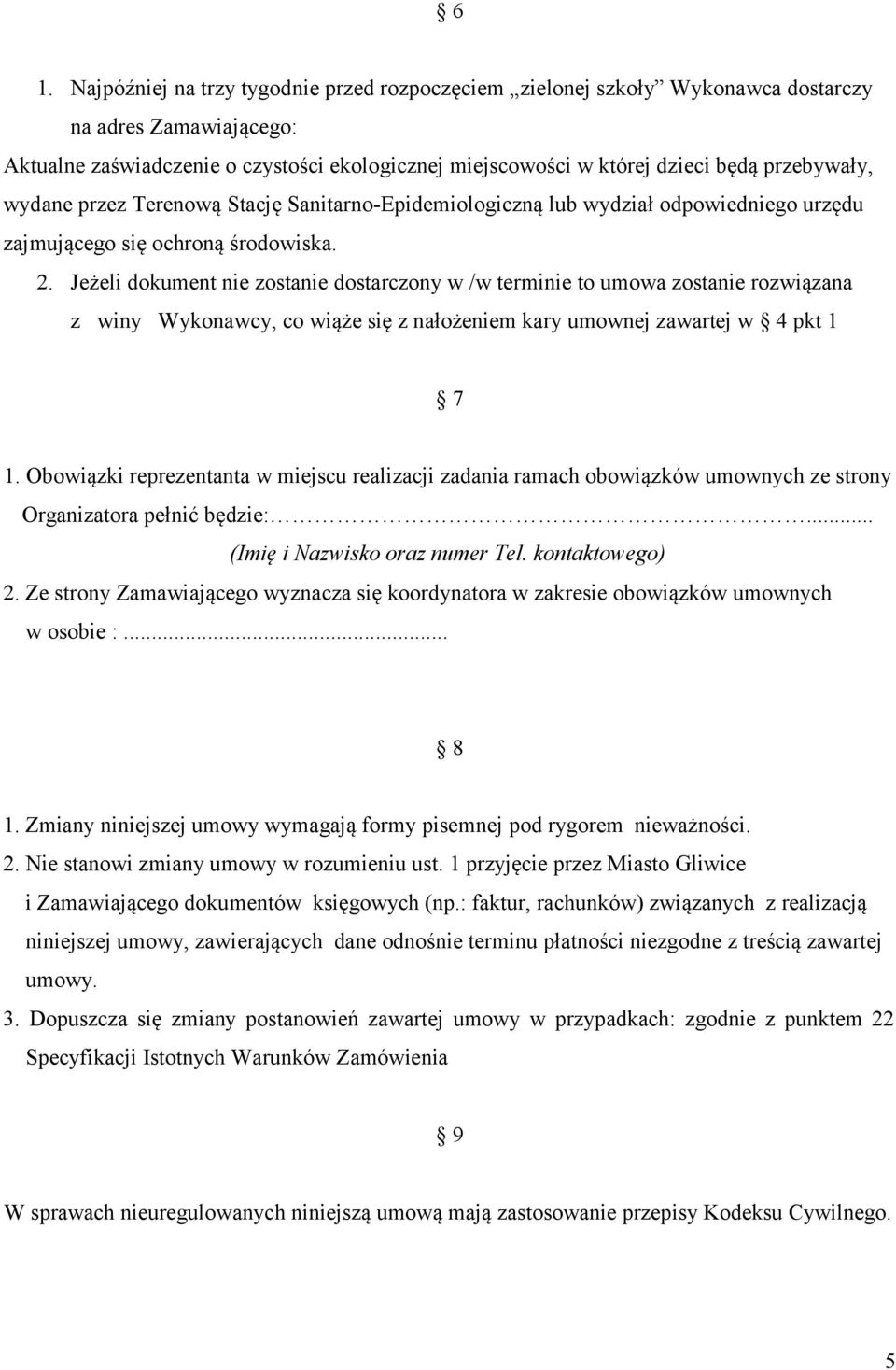 Jeżeli dokument nie zostanie dostarczony w /w terminie to umowa zostanie rozwiązana z winy Wykonawcy, co wiąże się z nałożeniem kary umownej zawartej w 4 pkt 1 7 1.