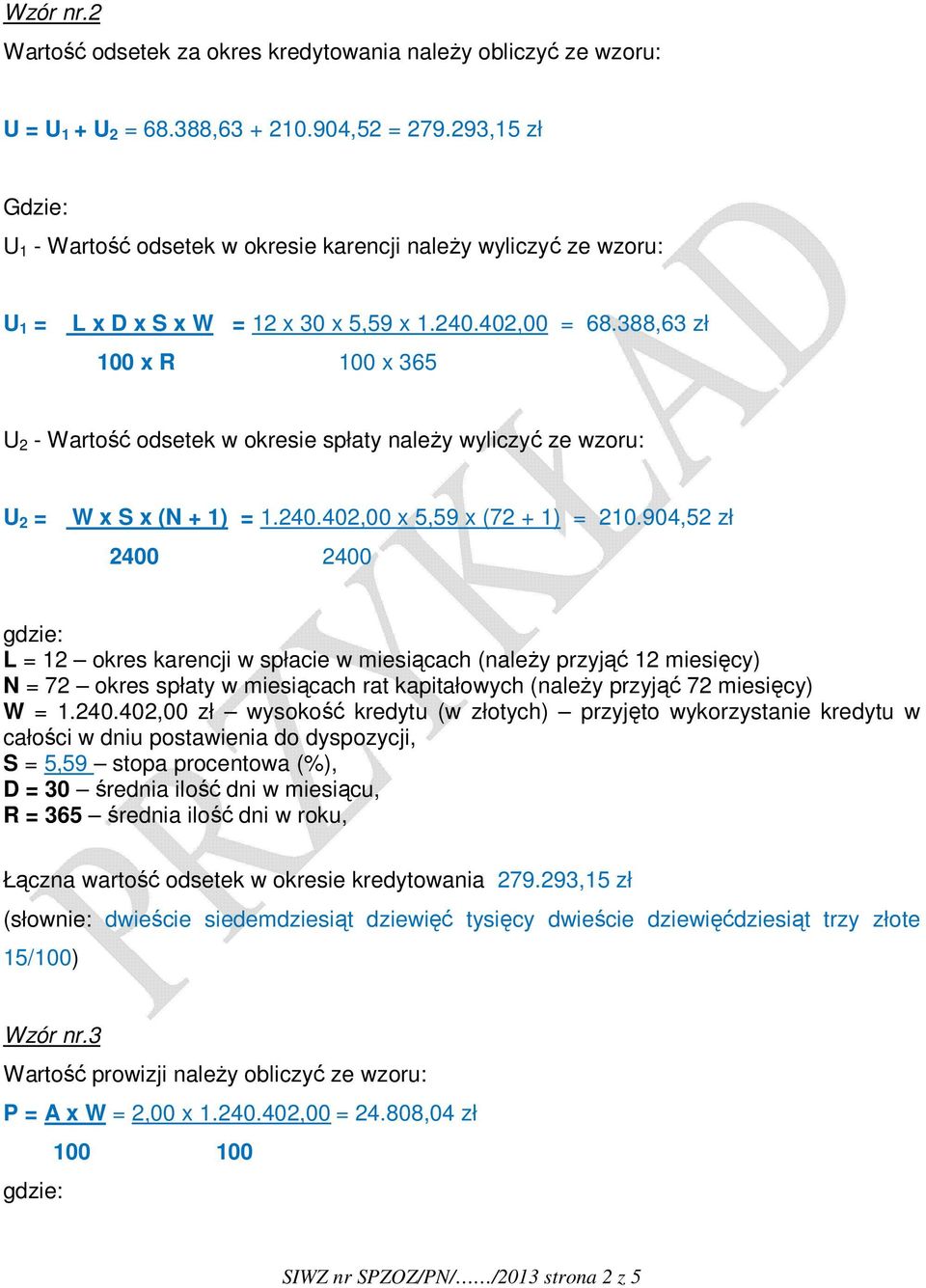 388,63 zł 100 x R 100 x 365 U 2 - Wartość odsetek w okresie spłaty należy wyliczyć ze wzoru: U 2 = W x S x (N + 1) = 1.240.402,00 x 5,59 x (72 + 1) = 210.