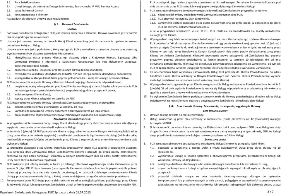 Umowa zawierana jest w formie pisemnej pod rygorem nieważności. 2. Umowa jest umową ramową, w ramach której Klient uprawniony jest do zamawiania zgodnie ze swoimi potrzebami kolejnych Usług. 3.