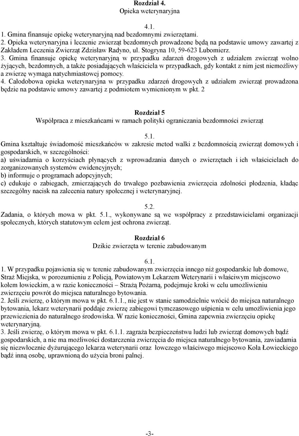 Gmina finansuje opiekę weterynaryjną w przypadku zdarzeń drogowych z udziałem zwierząt wolno żyjących, bezdomnych, a także posiadających właściciela w przypadkach, gdy kontakt z nim jest niemożliwy a