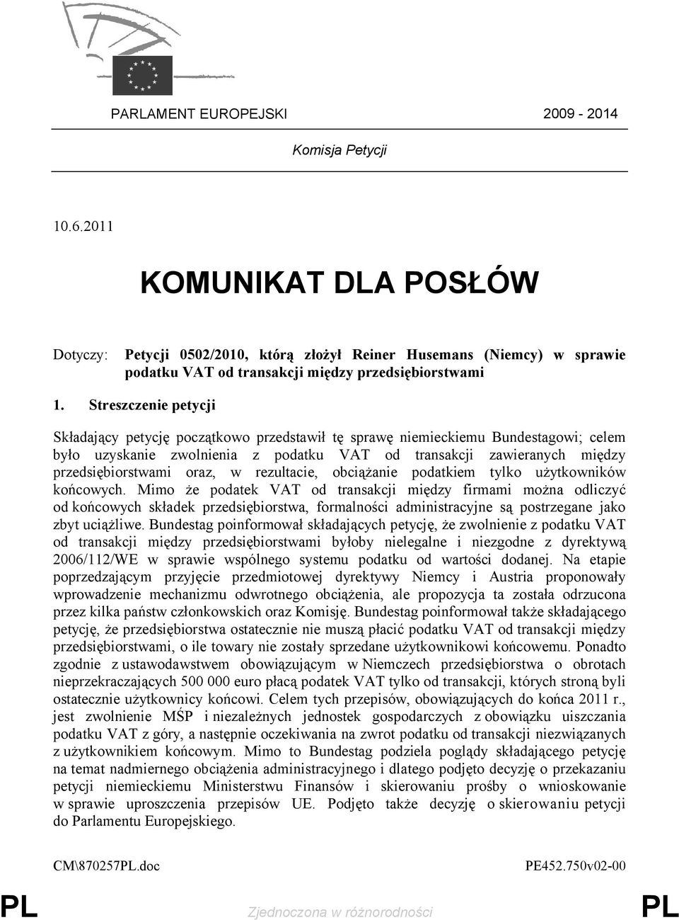 Streszczenie petycji Składający petycję początkowo przedstawił tę sprawę niemieckiemu Bundestagowi; celem było uzyskanie zwolnienia z podatku VAT od transakcji zawieranych między przedsiębiorstwami