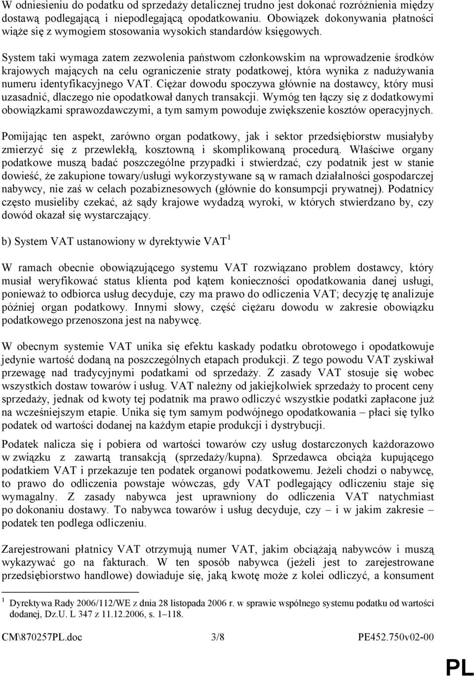 System taki wymaga zatem zezwolenia państwom członkowskim na wprowadzenie środków krajowych mających na celu ograniczenie straty podatkowej, która wynika z nadużywania numeru identyfikacyjnego VAT.