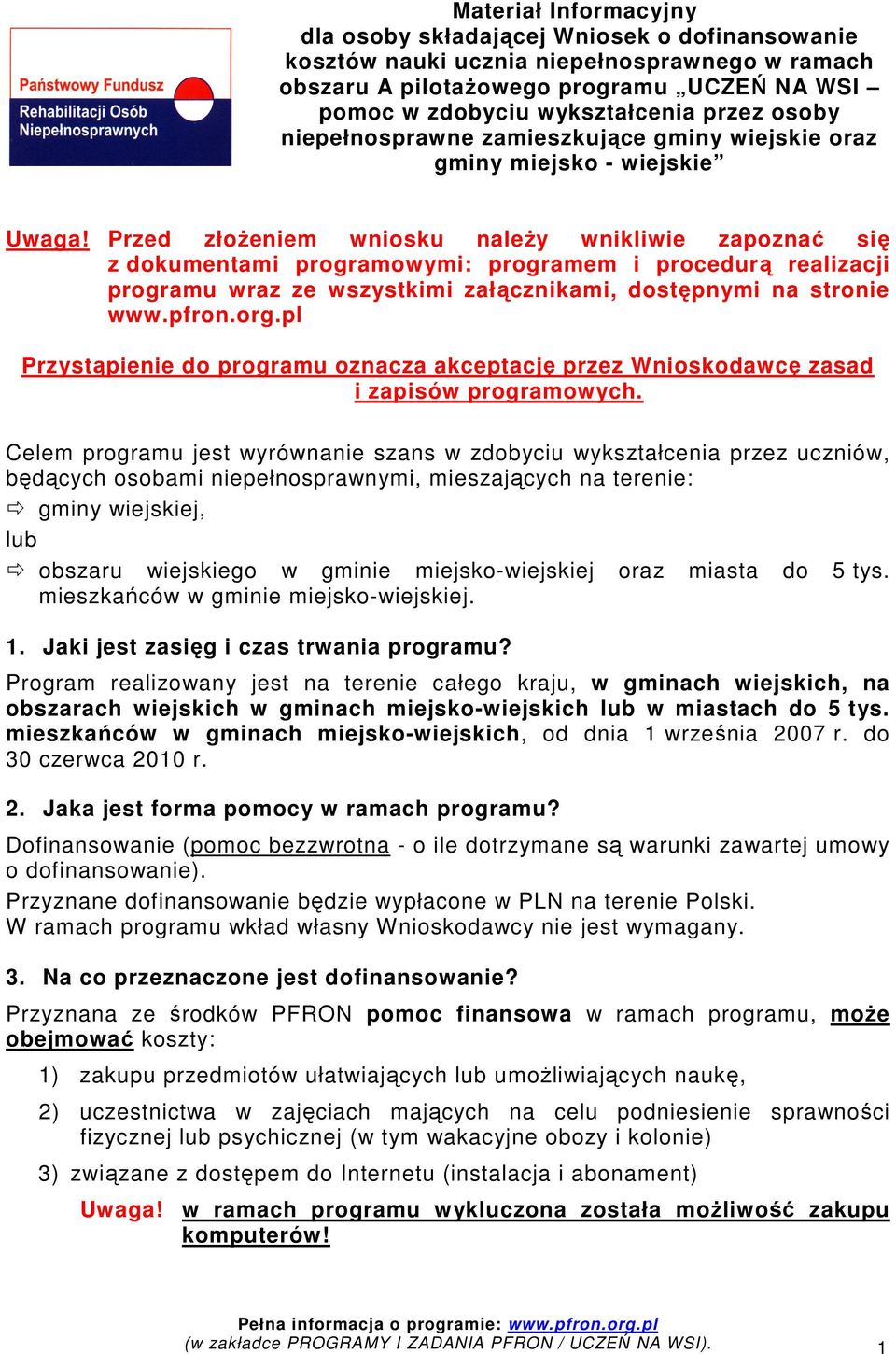 Przed złoŝeniem wniosku naleŝy wnikliwie zapoznać się z dokumentami programowymi: programem i procedurą realizacji programu wraz ze wszystkimi załącznikami, dostępnymi na stronie www.pfron.org.