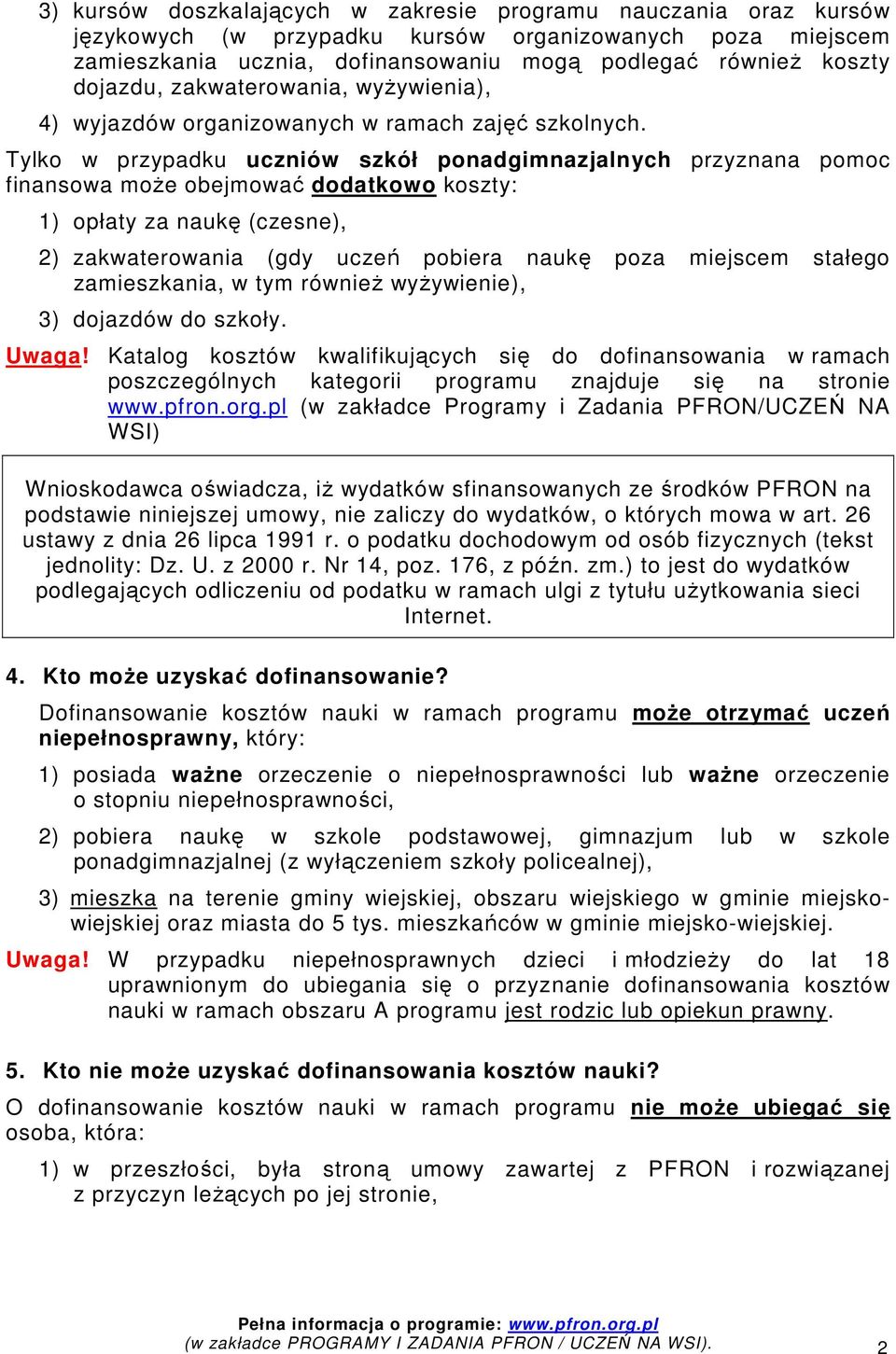 Tylko w przypadku uczniów szkół ponadgimnazjalnych przyznana pomoc finansowa moŝe obejmować dodatkowo koszty: 1) opłaty za naukę (czesne), 2) zakwaterowania (gdy uczeń pobiera naukę poza miejscem