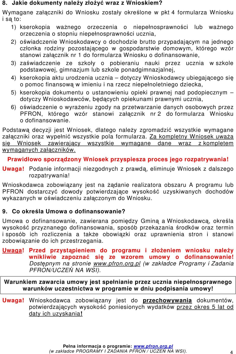 2) oświadczenie Wnioskodawcy o dochodzie brutto przypadającym na jednego członka rodziny pozostającego w gospodarstwie domowym, którego wzór stanowi załącznik nr 1 do formularza Wniosku o