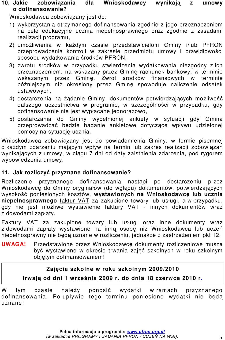 umoŝliwienia w kaŝdym czasie przedstawicielom Gminy i/lub PFRON przeprowadzenia kontroli w zakresie przedmiotu umowy i prawidłowości sposobu wydatkowania środków PFRON, 3) zwrotu środków w przypadku