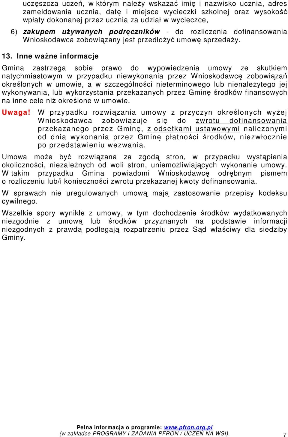 Inne waŝne informacje Gmina zastrzega sobie prawo do wypowiedzenia umowy ze skutkiem natychmiastowym w przypadku niewykonania przez Wnioskodawcę zobowiązań określonych w umowie, a w szczególności