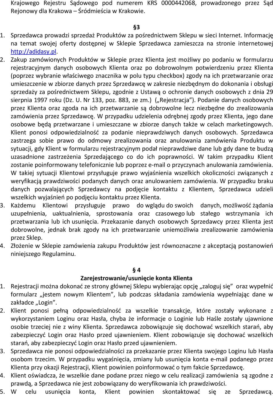 2. Zakup zamówionych Produktów w Sklepie przez Klienta jest możliwy po podaniu w formularzu rejestracyjnym danych osobowych Klienta oraz po dobrowolnym potwierdzeniu przez Klienta (poprzez wybranie