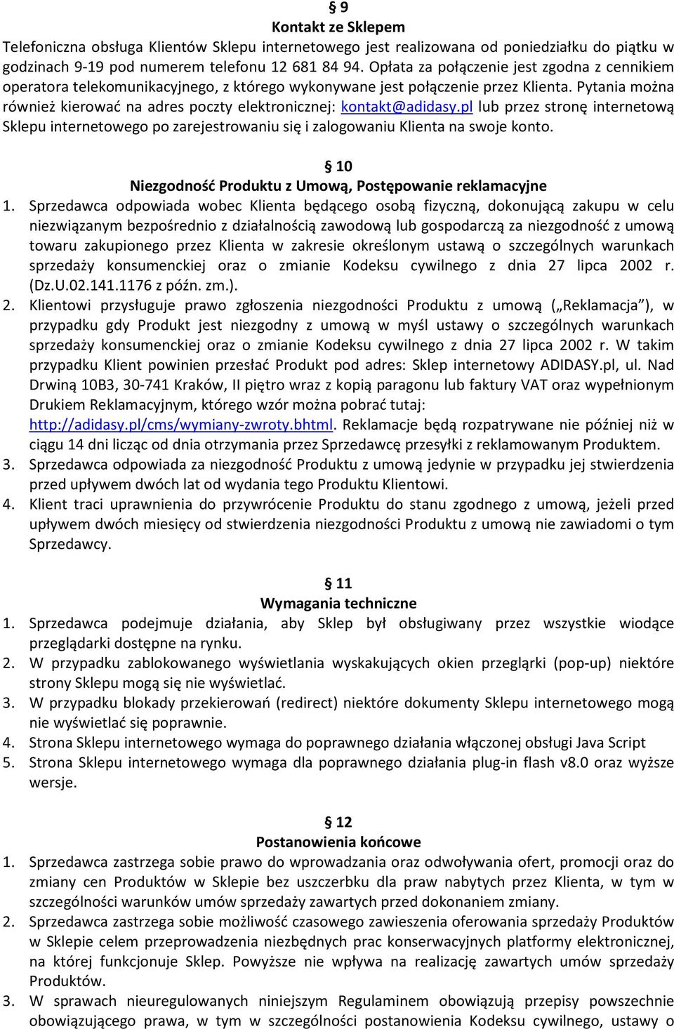 Pytania można również kierować na adres poczty elektronicznej: kontakt@adidasy.pl lub przez stronę internetową Sklepu internetowego po zarejestrowaniu się i zalogowaniu Klienta na swoje konto.