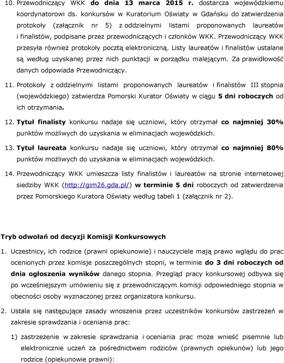 Przewodniczący WKK przesyła również protokoły pocztą elektroniczną. Listy laureatów i finalistów ustalane są według uzyskanej przez nich punktacji w porządku malejącym.