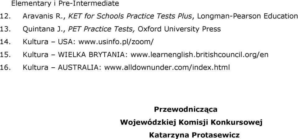 , PET Practice Tests, Oxford University Press 14. Kultura USA: www.usinfo.pl/zoom/ 15.