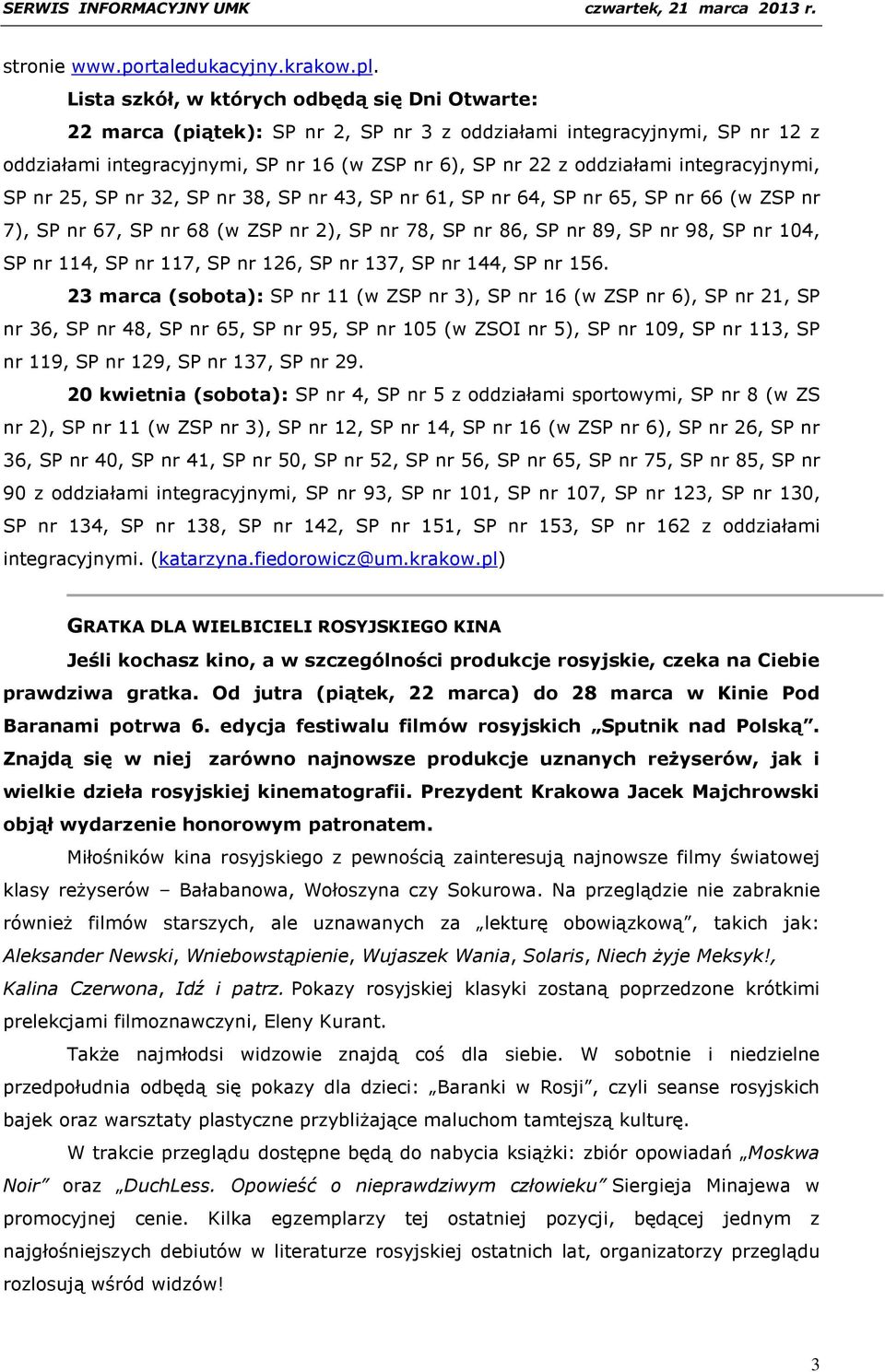 integracyjnymi, SP nr 25, SP nr 32, SP nr 38, SP nr 43, SP nr 61, SP nr 64, SP nr 65, SP nr 66 (w ZSP nr 7), SP nr 67, SP nr 68 (w ZSP nr 2), SP nr 78, SP nr 86, SP nr 89, SP nr 98, SP nr 104, SP nr