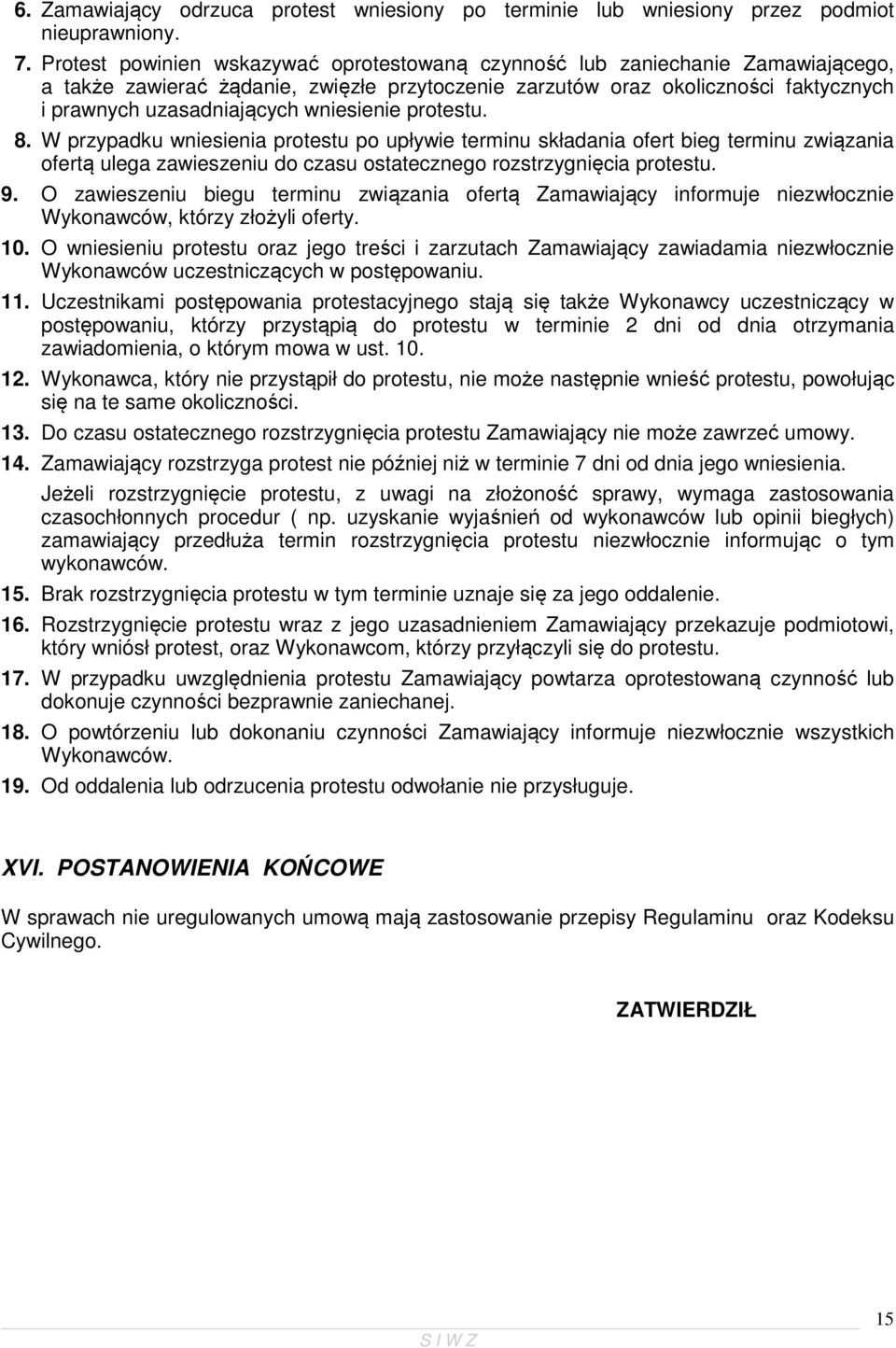 wniesienie protestu. 8. W przypadku wniesienia protestu po upływie terminu składania ofert bieg terminu związania ofertą ulega zawieszeniu do czasu ostatecznego rozstrzygnięcia protestu. 9.