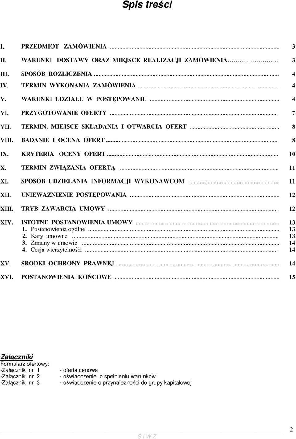 TERMIN ZWIĄZANIA OFERTĄ... 11 XI. SPOSÓB UDZIELANIA INFORMACJI WYKONAWCOM... 11 XII. UNIEWAZNIENIE POSTĘPOWANIA... 12 XIII. TRYB ZAWARCIA UMOWY... 12 XIV. ISTOTNE POSTANOWIENIA UMOWY... 1. Postanowienia ogólne.
