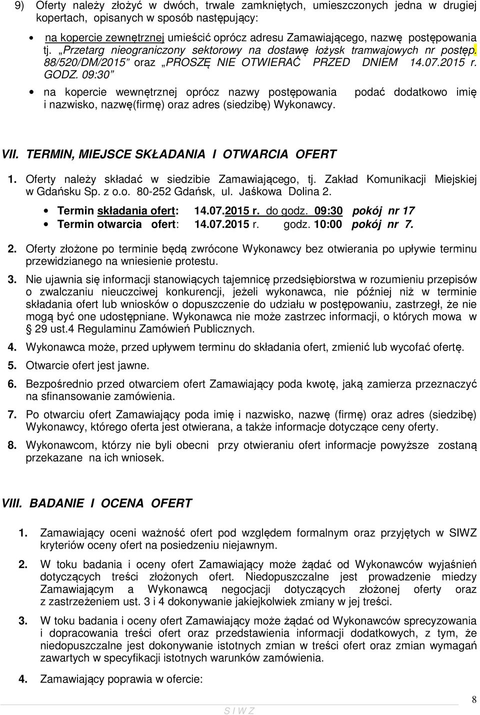 09:30 na kopercie wewnętrznej oprócz nazwy postępowania i nazwisko, nazwę(firmę) oraz adres (siedzibę) Wykonawcy. podać dodatkowo imię VII. TERMIN, MIEJSCE SKŁADANIA I OTWARCIA OFERT 1.