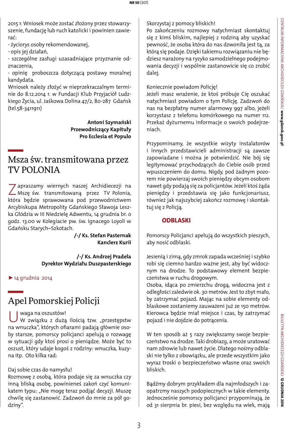 odznaczenia, - opinię proboszcza dotyczącą postawy moralnej kandydata. Wniosek należy złożyć w nieprzekraczalnym terminie do 8.12.2014 r. w Fundacji Klub Przyjaciół Ludzkiego Życia, ul.