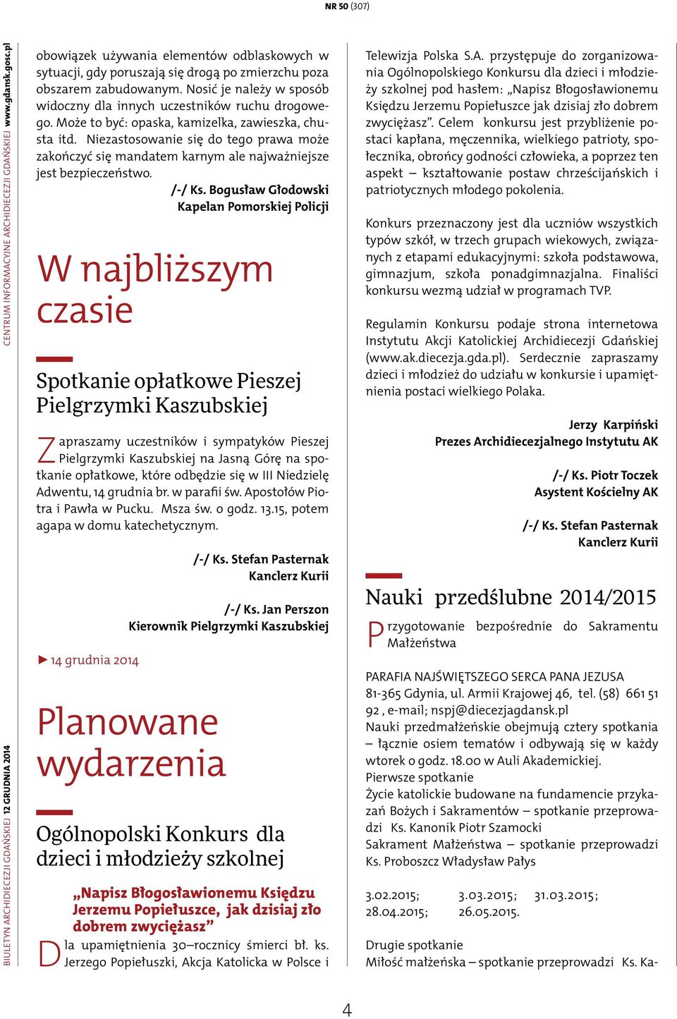 Może to być: opaska, kamizelka, zawieszka, chusta itd. Niezastosowanie się do tego prawa może zakończyć się mandatem karnym ale najważniejsze jest bezpieczeństwo. /-/ Ks.