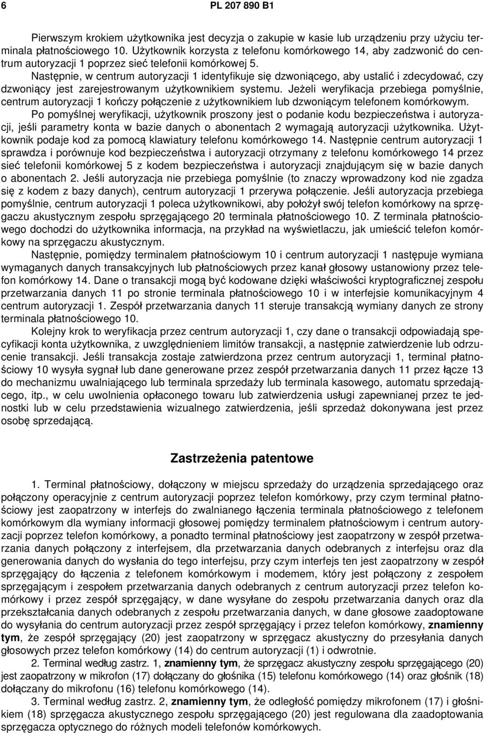 Następnie, w centrum autoryzacji 1 identyfikuje się dzwoniącego, aby ustalić i zdecydować, czy dzwoniący jest zarejestrowanym użytkownikiem systemu.