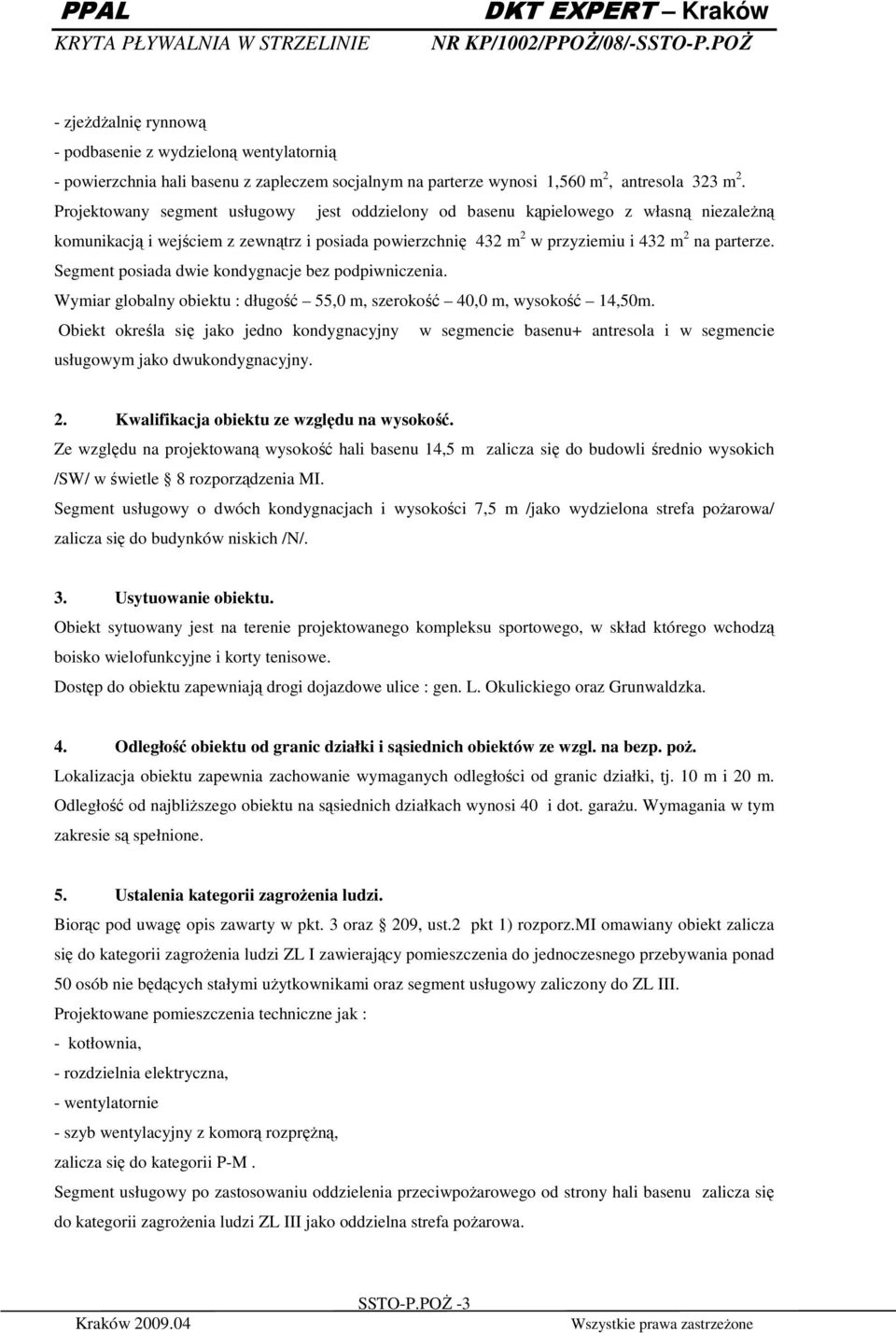 Segment posiada dwie kondygnacje bez podpiwniczenia. Wymiar globalny obiektu : długość 55,0 m, szerokość 40,0 m, wysokość 14,50m.