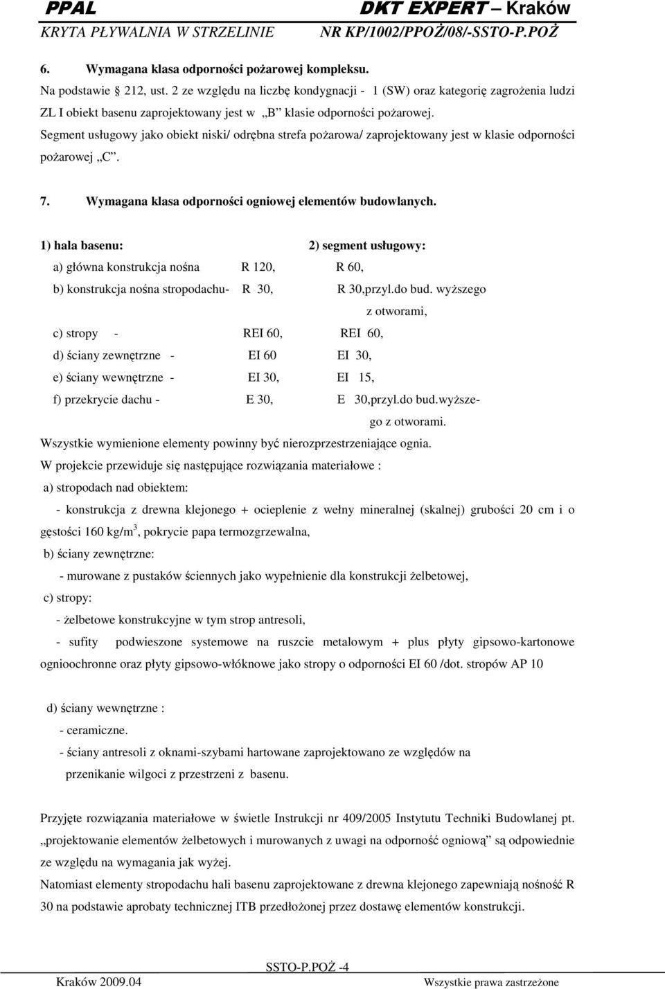 Segment usługowy jako obiekt niski/ odrębna strefa poŝarowa/ zaprojektowany jest w klasie odporności poŝarowej C. 7. Wymagana klasa odporności ogniowej elementów budowlanych.