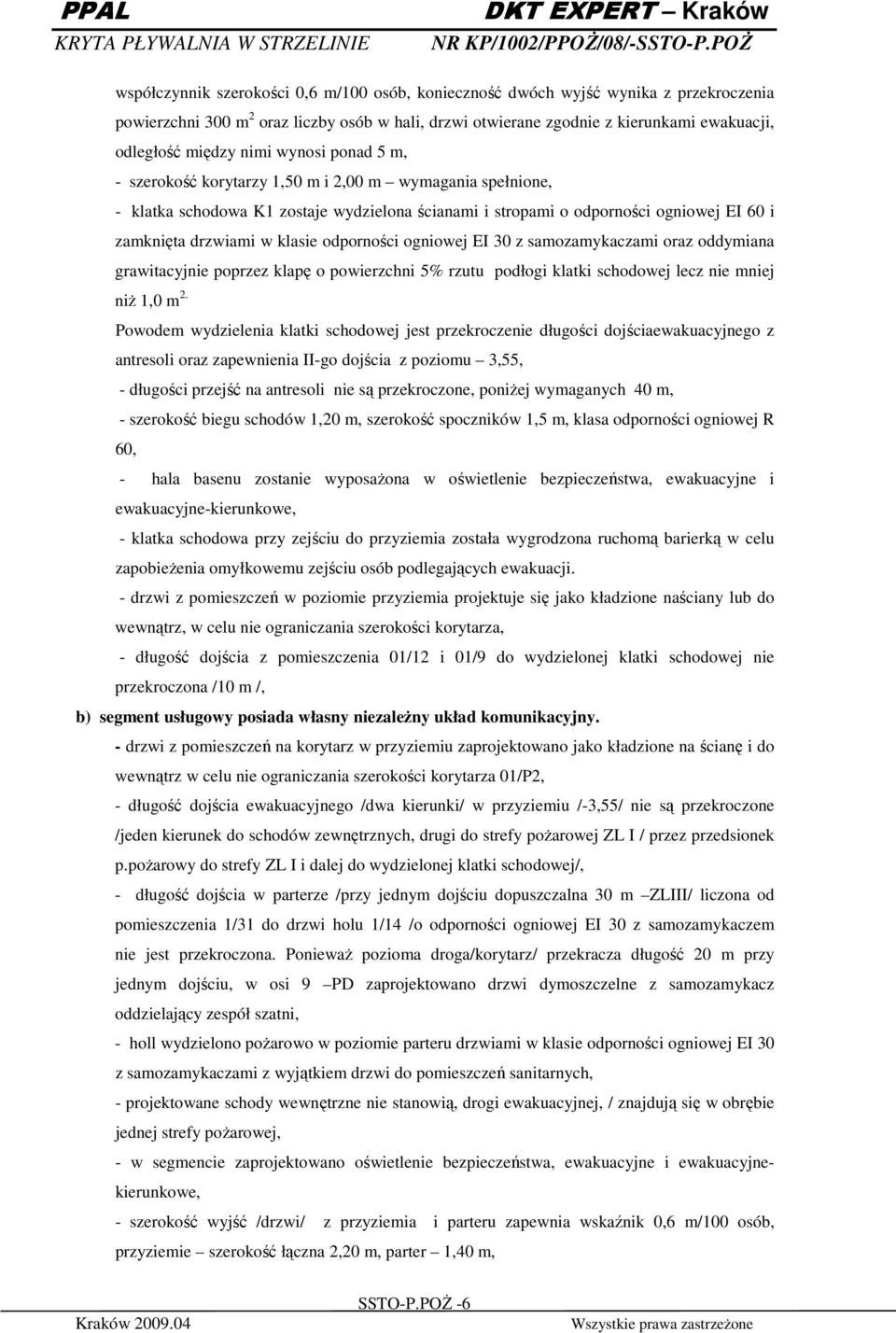 odporności ogniowej EI 30 z samozamykaczami oraz oddymiana grawitacyjnie poprzez klapę o powierzchni 5% rzutu podłogi klatki schodowej lecz nie mniej niŝ 1,0 m 2.