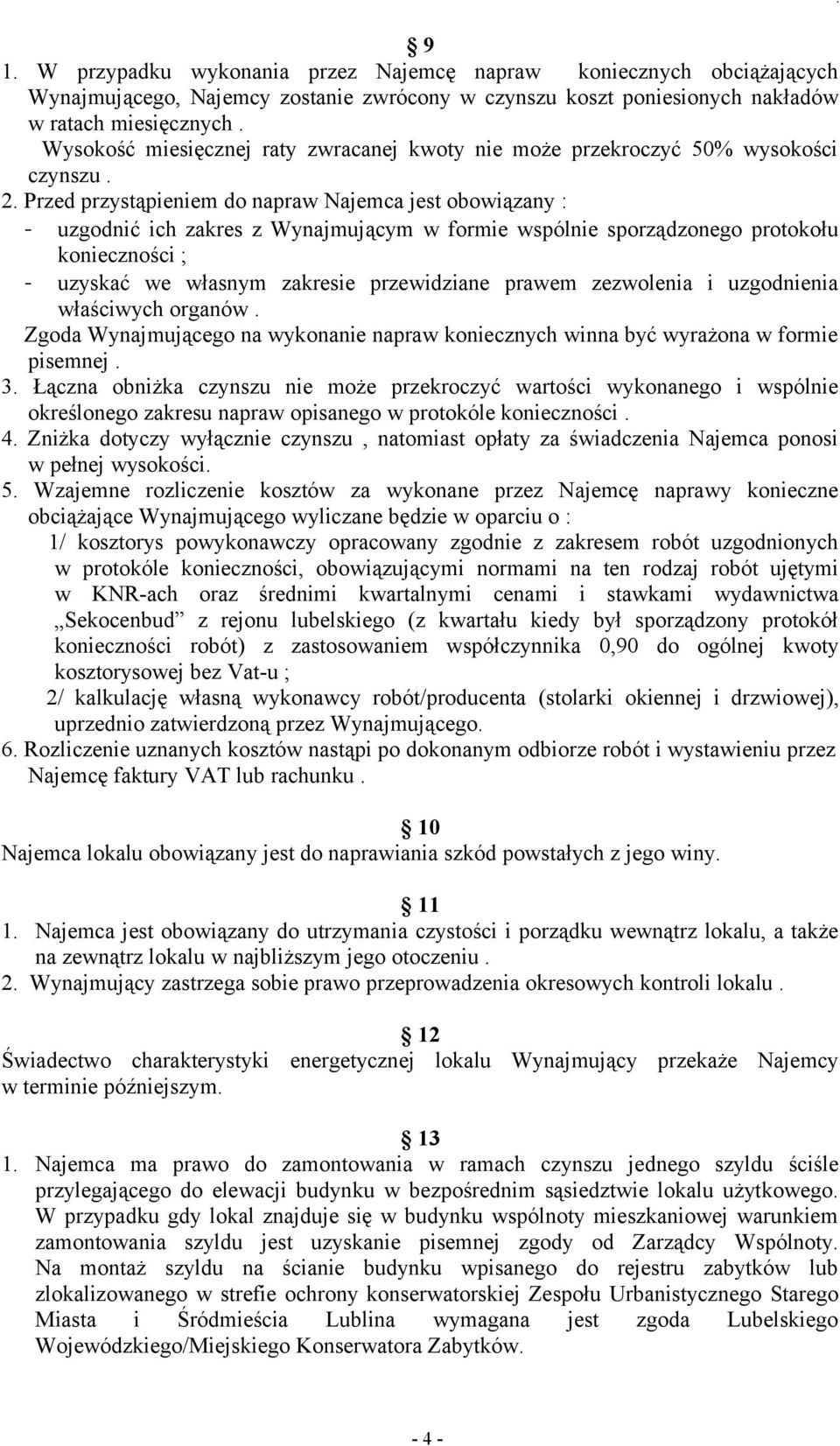 Przed przystąpieniem do napraw Najemca jest obowiązany : - uzgodnić ich zakres z Wynajmującym w formie wspólnie sporządzonego protokołu konieczności ; - uzyskać we własnym zakresie przewidziane