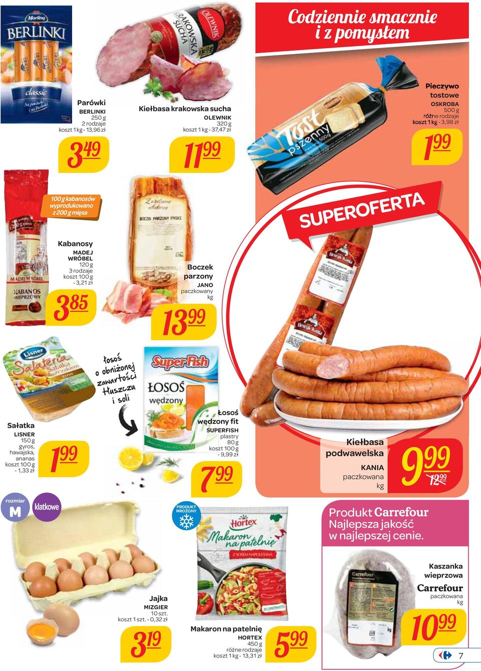 paczkowany 13 rozmiar M klatkowe MROŻONY Łosoś wędzony fit SUPERFISH plastry 80 g - 9, zł 7 SUPEROFERTA Kiełbasa podwawelska KANIA paczkowana 9 12 Produkt Najlepsza jakość w najlepszej