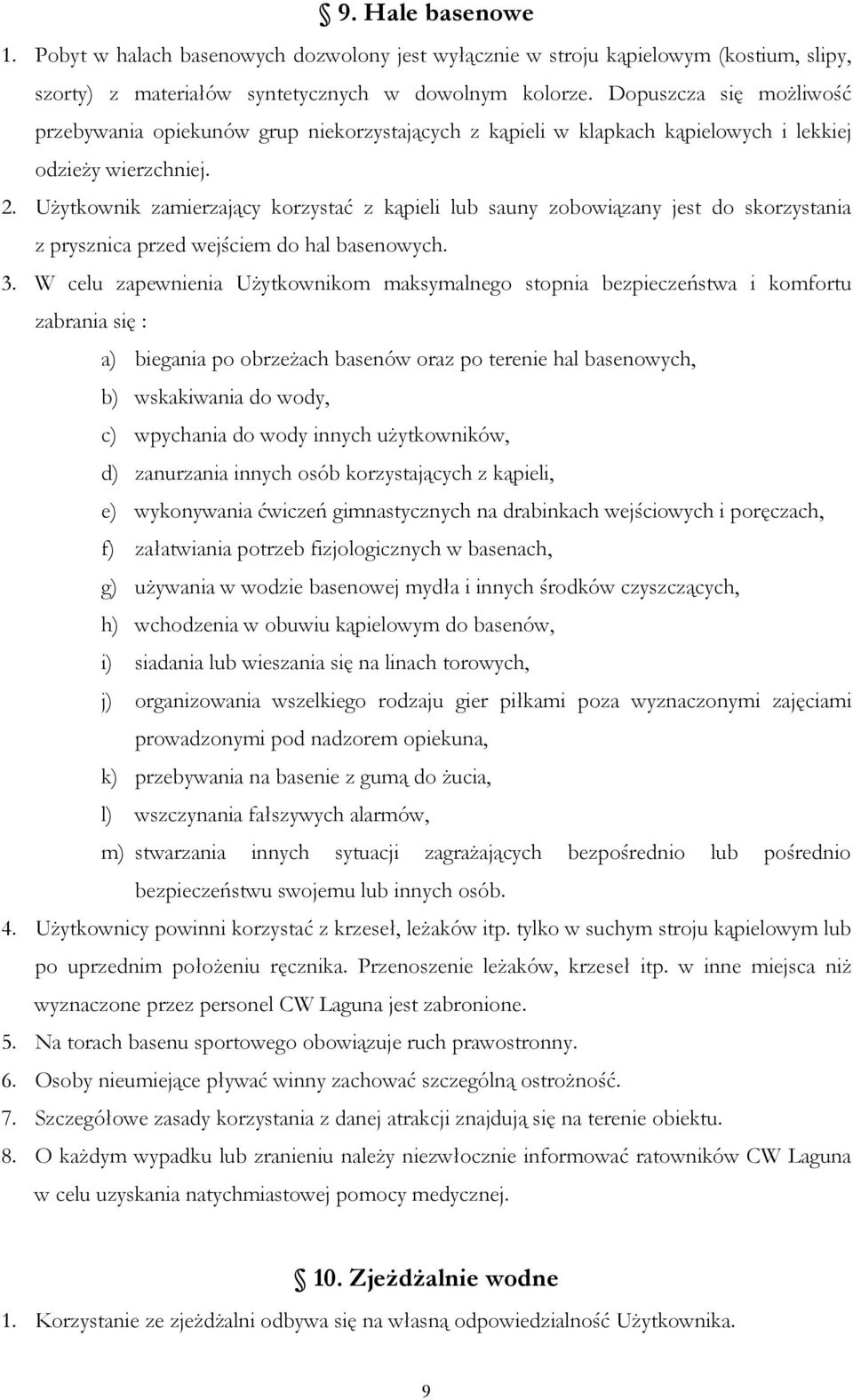 UŜytkownik zamierzający korzystać z kąpieli lub sauny zobowiązany jest do skorzystania z prysznica przed wejściem do hal basenowych. 3.