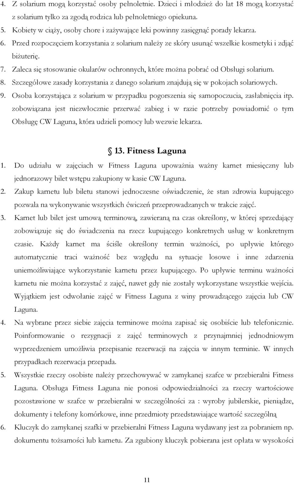 Zaleca się stosowanie okularów ochronnych, które moŝna pobrać od Obsługi solarium. 8. Szczegółowe zasady korzystania z danego solarium znajdują się w pokojach solariowych. 9.