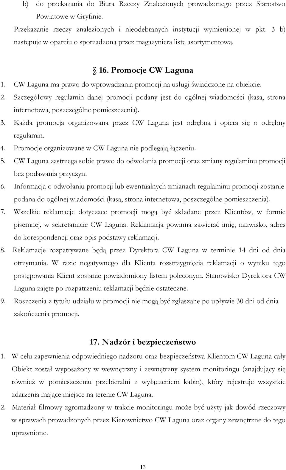 Szczegółowy regulamin danej promocji podany jest do ogólnej wiadomości (kasa, strona internetowa, poszczególne pomieszczenia). 3.