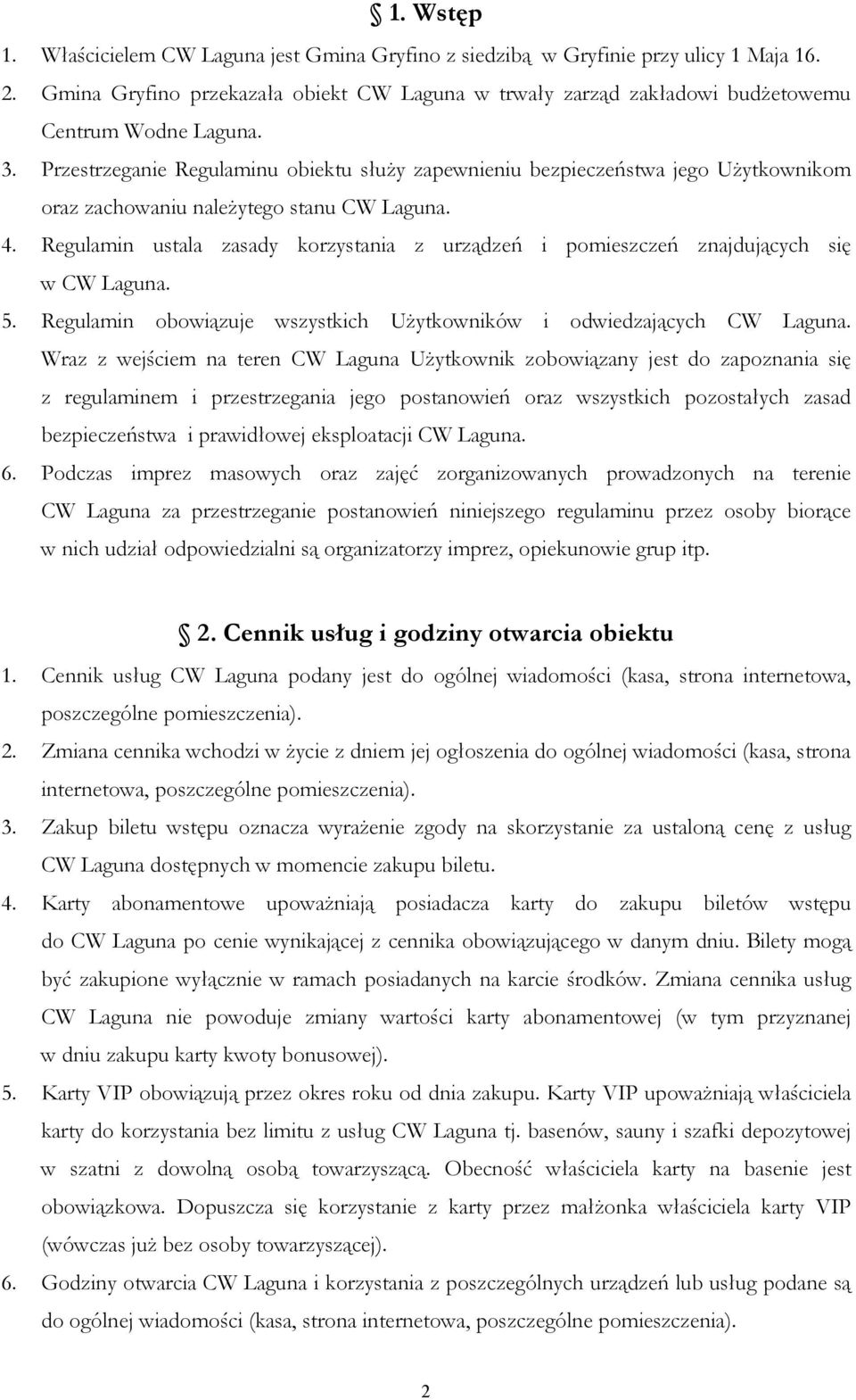 Przestrzeganie Regulaminu obiektu słuŝy zapewnieniu bezpieczeństwa jego UŜytkownikom oraz zachowaniu naleŝytego stanu CW Laguna. 4.