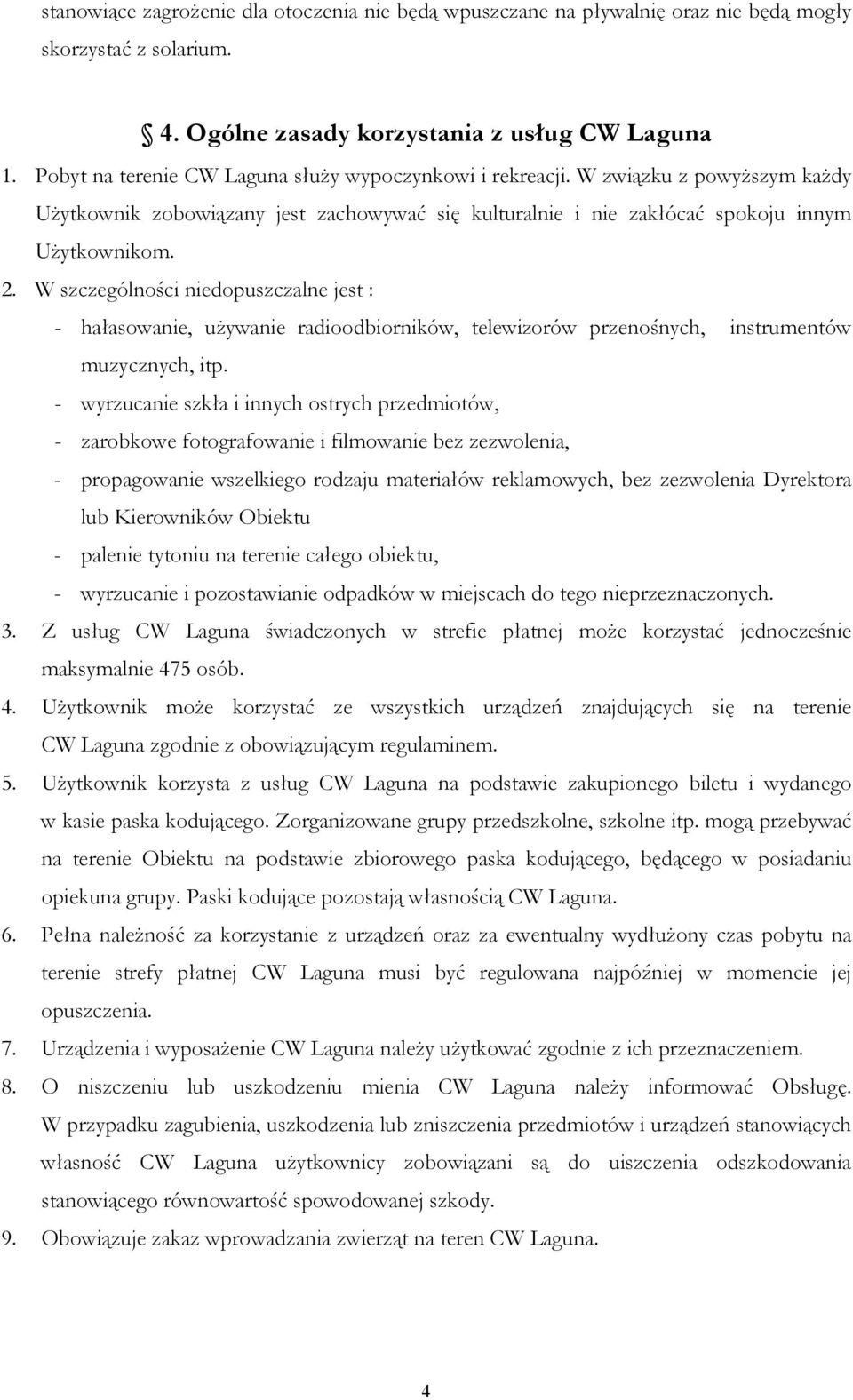 W szczególności niedopuszczalne jest : - hałasowanie, uŝywanie radioodbiorników, telewizorów przenośnych, instrumentów muzycznych, itp.